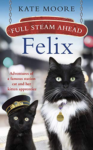 Full Steam Ahead. Felix: Adventures of a famous station cat and her kitten apprentice
