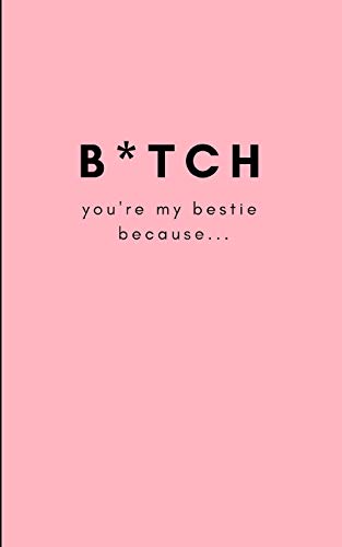 B*tch. You&rsquo;re My Bestie Because&hellip;: Funny Blank Journal For You To Fill In (Write and Doodle Personal Reasons Why You Care For Your Best