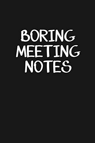 Boring Meeting Notes: Blank Lined Journal Notebook for the Office Conference Calls. Funny Sarcastic Gag Gift for Coworker. Boss. Employees - 115 Pag