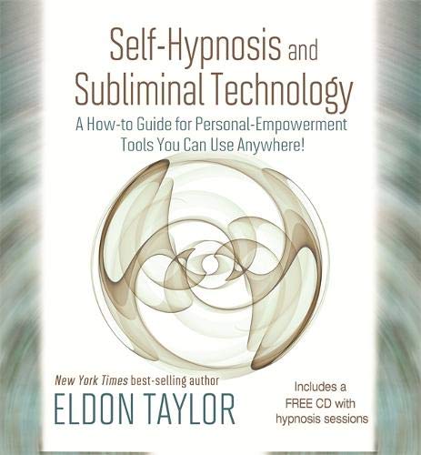 Self-Hypnosis And Subliminal Technology: A How-to Guide for Personal-Empowerment Tools You Can Use Anywhere!