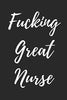Fucking Great Nurse: Blank Lined Journal Notebook. Nurse Graduation Gifts. Congratulations Gift for Nursing Graduates. Gift Idea for BSN LVN RN CNA