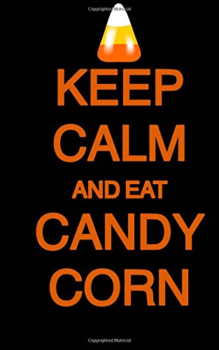 Keep Calm and Eat Candy Corn; Halloween Candy Journal (Halloween Favors/Notebook: 5?x8? Lined Halloween Funny Quote Notebook/Journal- Great For ...
