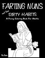 Farting Nuns and Their Dirty Habits Coloring Book For Adults: A Wacky Off The Wall Book For Fun and Relaxation. A Fun Gift Idea For Silly People of