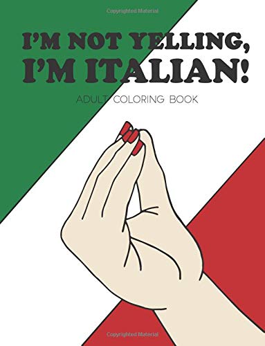 I'm Not Yelling. I'm Italian!: Adult Coloring Book