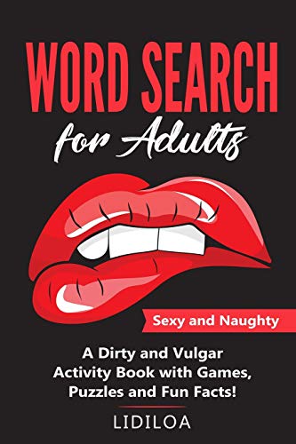 Word Search for Adults: Sexy and Naughty. A Dirty and Vulgar Activity Book With Games. Puzzles and Facts