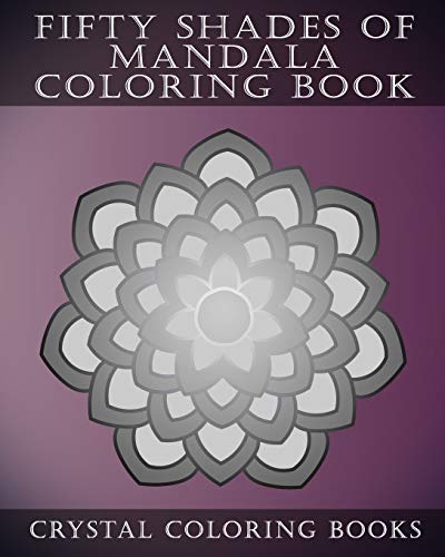 Fifty Shades Of Mandala Coloring Book: 30 Shaded Grey Coloring Pages For Those That love A Challenge. Try To Complete The Designs As They Fade From