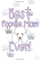 Best Poodle Mom Ever!: Dog Notebook Journal for Women and Girls to Write In Teen Poodle Writing and Drawing Book Diary 6x9 120 pages Lined Interior