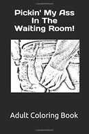 Pickin' My Ass In the Waiting Room!: Adult Coloring Book