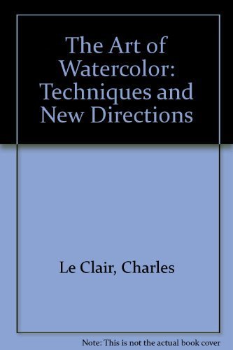 The Art of Watercolor: Techniques and New Directions by Charles Le Clair (1987-11-03)