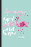 Flamingos Make Me Happy You Not So Much: Wide Ruled Journal Paper. Daily Writing Notebook Paper. 100 Lined Pages (6" x 9") English Teacher