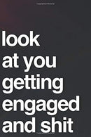 Look At You Getting Engaged And Shit: 110-Page Blank Lined Journal For Newly Engaged Gag Gift Idea