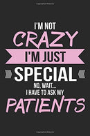 I'm Not Crazy I'm Just Special No Wait I Have To Ask My Patients: Nurse Black Notebook (Composition Book. Journal. Calendar. Gift) Wide Ruled (6 x 9