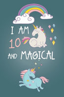 I am 10 and Magical: Cute Unicorn Journal and Happy Birthday Notebook/Diary for 10 Year Old Girls. Cute Unicorn Birthday Gift for 10th Birthday