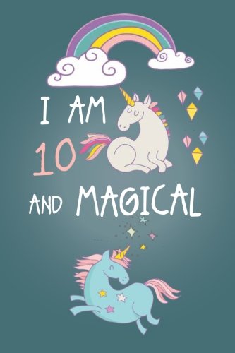 I am 10 and Magical: Cute Unicorn Journal and Happy Birthday Notebook/Diary for 10 Year Old Girls. Cute Unicorn Birthday Gift for 10th Birthday