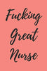 Fucking Great Nurse: Blank Lined Journal Notebook. Nurse Graduation Gifts. Congratulations Gift for Nursing Graduates. Gift Idea for BSN LVN RN CNA
