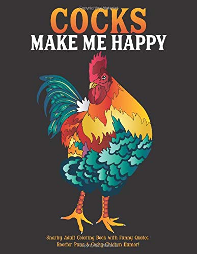 Cocks Make Me Happy: Snarky Adult Coloring Book with Funny Quotes. Rooster Puns & Cocky Chicken Humor!