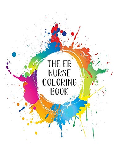 The ER Nurse Coloring Book: Funny Nursing Theme Colouring Book - Appreciation Gift For Your Favorite Emergency Room Nurse - Includes: Quotes From My