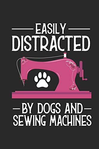 Easily Distracted By Dogs And Sewing Machines: Funny Quilting Composition Notebook. Quilts Design Journal. Quilter Blank Lined Paper Book For Dog Lo