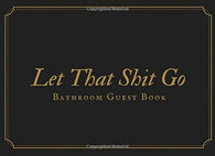 Let That Shit Go: Bathroom Guest Book To Leave A Message Or Just To Do A Doodle While In The Bathroom 110 Pages