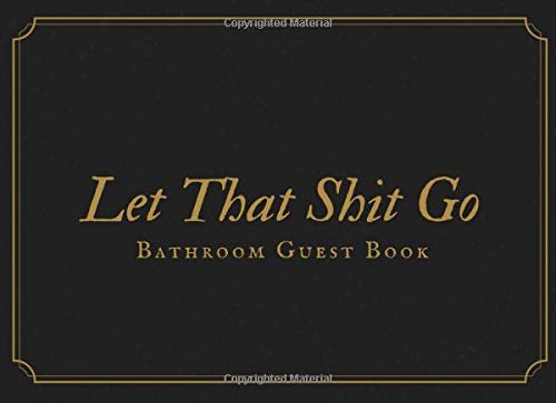Let That Shit Go: Bathroom Guest Book To Leave A Message Or Just To Do A Doodle While In The Bathroom 110 Pages