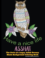 Have a Nice Life Asshat: The Owls are Angry Adult Sweary Black Background Coloring Book (Beautiful Adult Coloring Books) (Volume 52)