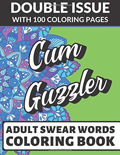Cum Guzzler Adult Swear Coloring Book: Double Issue with 100 Coloring Pages: Really Vulgar and Really Bad Cuss Words You Can't Repeat