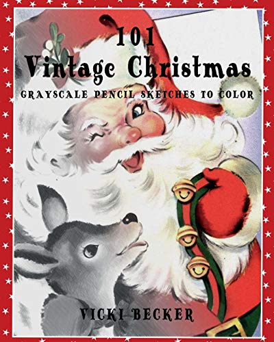 101 Vintage Christmas Grayscale Pencil Sketches to Color: A Grayscale Pencil Sketch Adult Coloring Book (Grayscale Pencil Sketch Coloring Books) (Vo