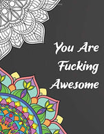 You Are Fucking Awesome: A Motivational Swear Word Coloring Book. A Perfect Gift For Adults