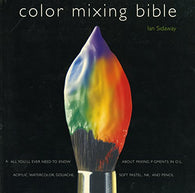 Color Mixing Bible: All You'll Ever Need to Know About Mixing Pigments in Oil. Acrylic. Watercolor. Gouache. Soft Pastel. Pencil. and Ink