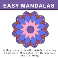 Easy Mandalas: A Beginner Friendly  Adult Coloring Book with Mandalas for Relaxation and Calming: An Anti-Stress Coloring Book for Adults with Simpl