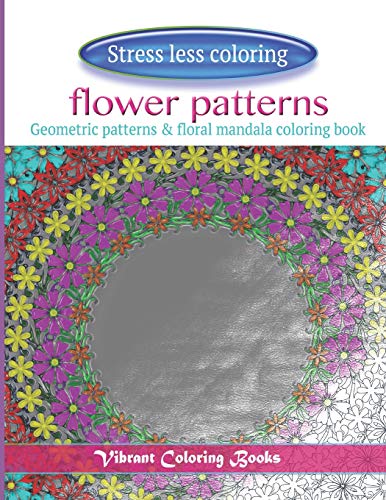 Stress less coloring flower patterns: Geometric patterns & floral mandala coloring book