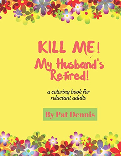 Kill Me!  My Husband's Retired!: A Coloring Book for Reluctant Adults (Kill Me  Coloring Book Series)