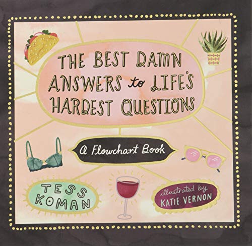 The Best Damn Answers to Life&rsquo;s Hardest Questions: A Flowchart Book