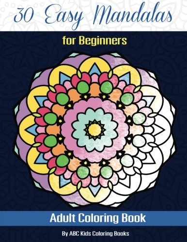 30 Easy Mandalas For Beginners Adult Coloring Book (Sacred Mandala Designs and Patterns Coloring Books for Adults)