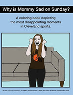 WHY IS MOMMY SAD ON SUNDAY?: DISAPPOINTING MOMENTS IN CLEVELAND SPORTS COLORING BOOK