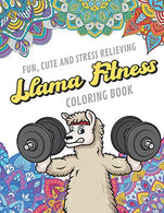 Fun Cute And Stress Relieving Llama Fitness Coloring Book: Find Relaxation And Mindfulness By Coloring the Stress Away With Beautiful Black and Whit