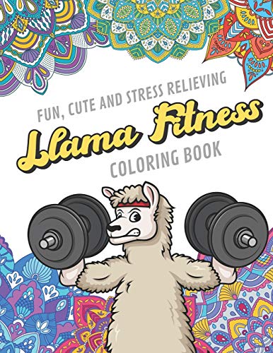 Fun Cute And Stress Relieving Llama Fitness Coloring Book: Find Relaxation And Mindfulness By Coloring the Stress Away With Beautiful Black and Whit