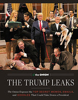 The Trump Leaks: The Onion Exposes the Top Secret Memos. Emails. and Doodles That Could Take Down a President