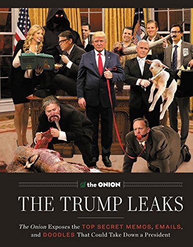 The Trump Leaks: The Onion Exposes the Top Secret Memos. Emails. and Doodles That Could Take Down a President