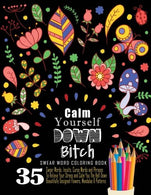 Swear Word Coloring Book : 35 Swear Words Insults. Curse Words & Phrases To Calm You The Hell Down. Beautifully Designed Flowers. Mandalas &