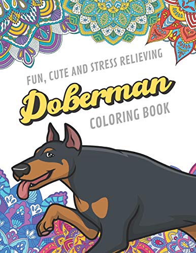 Fun Cute And Stress Relieving Doberman Coloring Book: Find Relaxation And Mindfulness By Coloring the Stress Away With Beautiful Black White Doberma