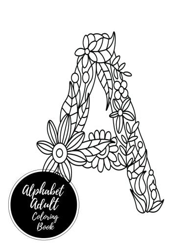 Alphabets Adult Coloring Book: ABC. A-Z Letters Large Stress Relieving. Relaxing Coloring Book For Grownups. Men. & Women. Moderate & Intric