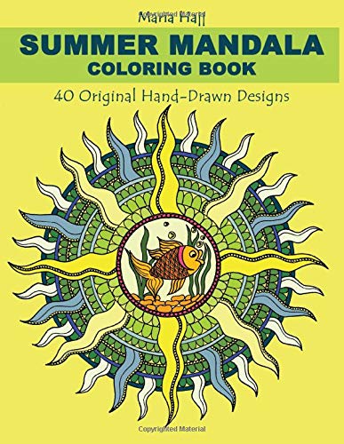 Summer Mandala Coloring Book: 40 Hand-Drawn Designs to Achieve Inner Peace. Enhance Creativity and Lower Anxiety Levels