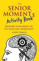 The Senior Moments Activity Book: Restore Your Brain to Its Tack-like Sharpness!