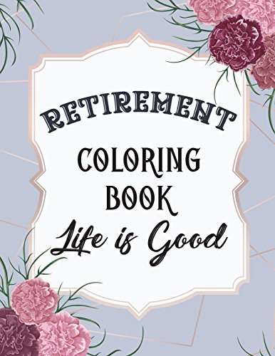 Retirement Coloring Book: Funny Cute Retirement Coloring Book: Perfect Ideas Retire Inspired. Retirement Gifts For Him. Her. Men. Women. Mom. Dad. .