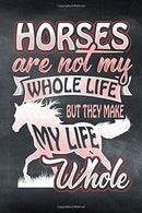 Horses Are Not My Whole Life But They Make My Life Whole: Horse Notebook Journal for Women and Girls to Write In Teen Writing and Drawing Book Diary