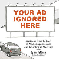 Your Ad Ignored Here: Cartoons from 15 Years of Marketing. Business. and Doodling in Meetings