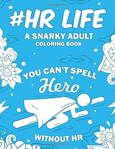 HR Life: A Snarky. Relatable & Humorous Adult Coloring Book For Human Resource Professionals