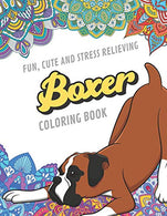 Fun Cute And Stress Relieving Boxer Coloring Book: Find Relaxation And Mindfulness By Coloring the Stress Away With Beautiful Black and White Boxer