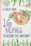 It only took 16 years to become this awesome!: Sloth.Happy 16th Birthday Gift. Notebook. blank lined journal.